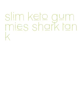 slim keto gummies shark tank