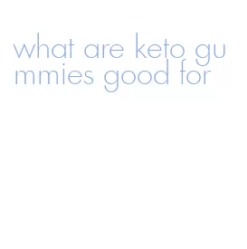 what are keto gummies good for