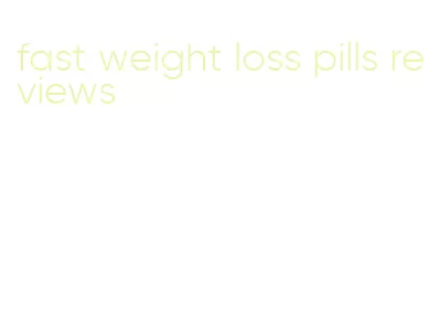fast weight loss pills reviews