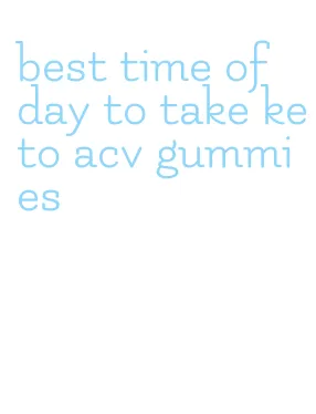best time of day to take keto acv gummies