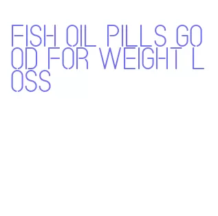 fish oil pills good for weight loss