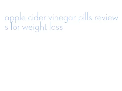 apple cider vinegar pills reviews for weight loss