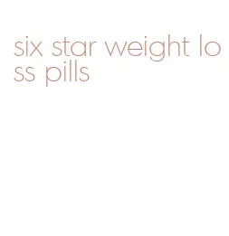 six star weight loss pills