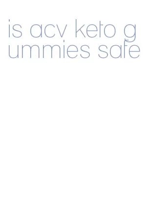 is acv keto gummies safe