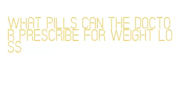 what pills can the doctor prescribe for weight loss