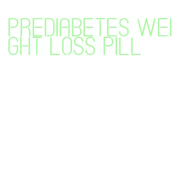 prediabetes weight loss pill