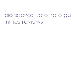 bio science keto keto gummies reviews