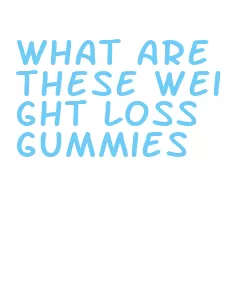 what are these weight loss gummies