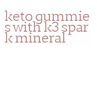 keto gummies with k3 spark mineral