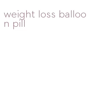 weight loss balloon pill