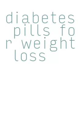 diabetes pills for weight loss