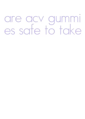 are acv gummies safe to take