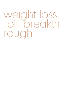 weight loss pill breakthrough