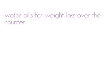 water pills for weight loss over the counter
