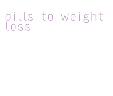 pills to weight loss