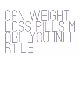 can weight loss pills make you infertile