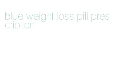 blue weight loss pill prescription