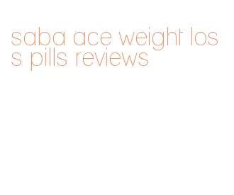 saba ace weight loss pills reviews