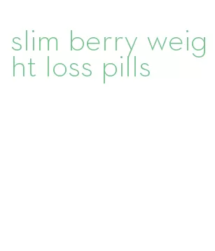 slim berry weight loss pills