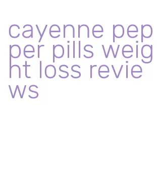 cayenne pepper pills weight loss reviews