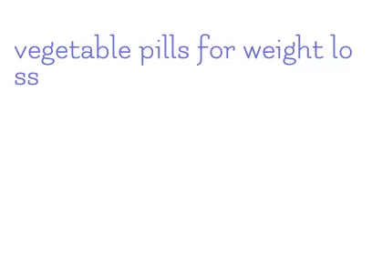 vegetable pills for weight loss