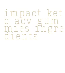 impact keto acv gummies ingredients