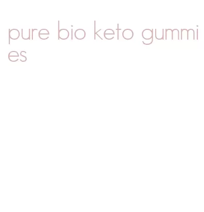 pure bio keto gummies