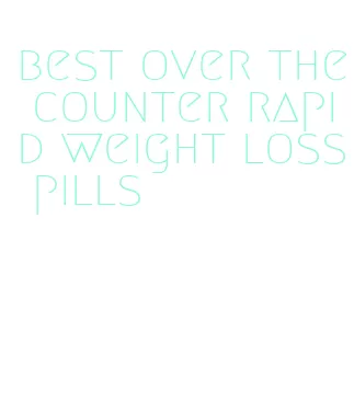 best over the counter rapid weight loss pills