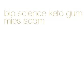 bio science keto gummies scam