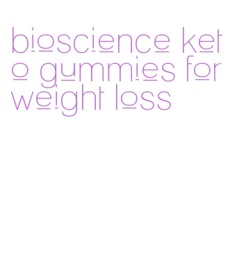 bioscience keto gummies for weight loss