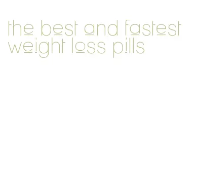 the best and fastest weight loss pills