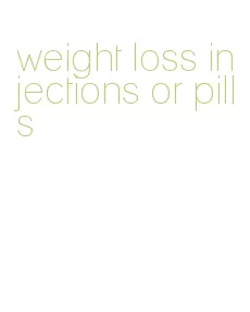 weight loss injections or pills