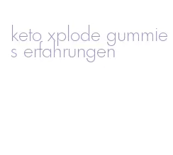 keto xplode gummies erfahrungen