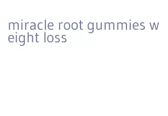 miracle root gummies weight loss