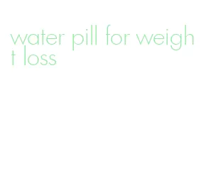 water pill for weight loss