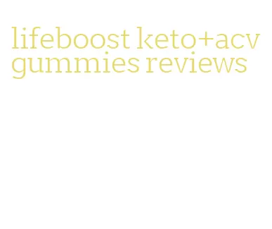 lifeboost keto+acv gummies reviews