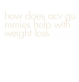 how does acv gummies help with weight loss
