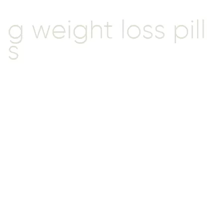 g weight loss pills