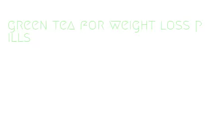 green tea for weight loss pills