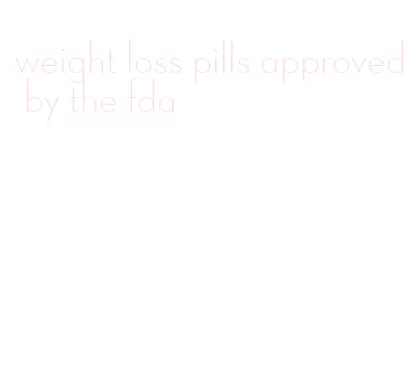weight loss pills approved by the fda