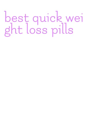 best quick weight loss pills