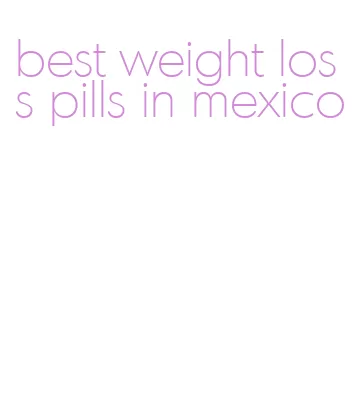 best weight loss pills in mexico