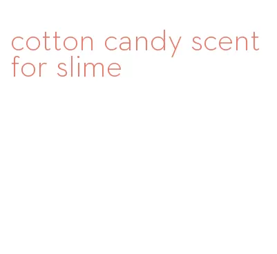 cotton candy scent for slime