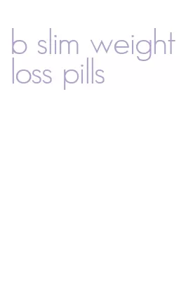 b slim weight loss pills