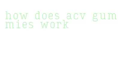 how does acv gummies work