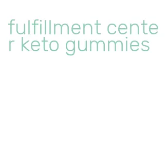 fulfillment center keto gummies