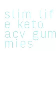 slim life keto acv gummies