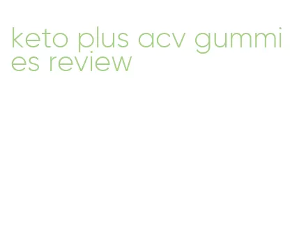 keto plus acv gummies review