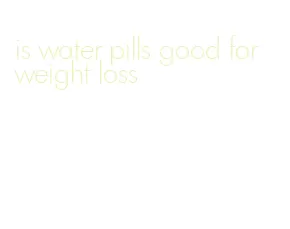 is water pills good for weight loss