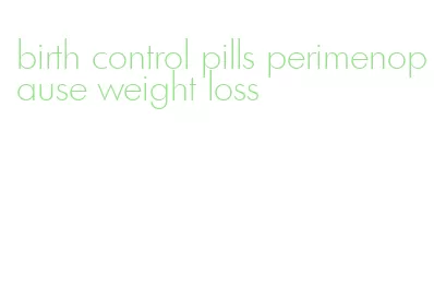 birth control pills perimenopause weight loss